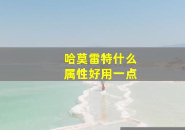 哈莫雷特什么属性好用一点