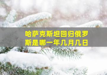 哈萨克斯坦回归俄罗斯是哪一年几月几日