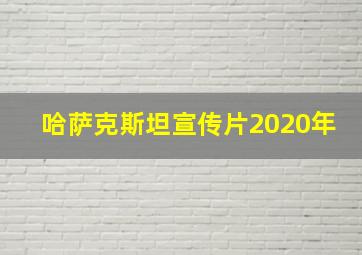 哈萨克斯坦宣传片2020年