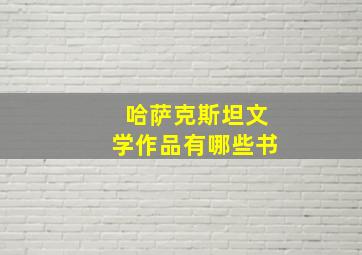 哈萨克斯坦文学作品有哪些书