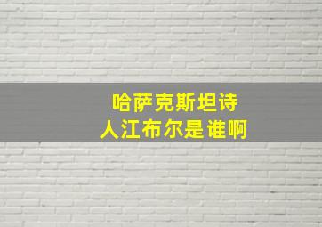 哈萨克斯坦诗人江布尔是谁啊