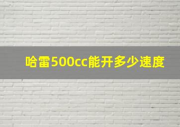 哈雷500cc能开多少速度