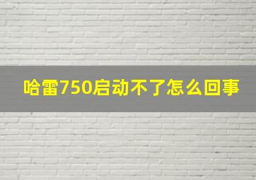 哈雷750启动不了怎么回事