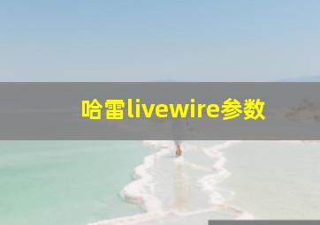 哈雷livewire参数