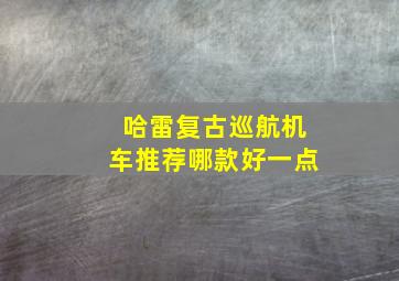 哈雷复古巡航机车推荐哪款好一点