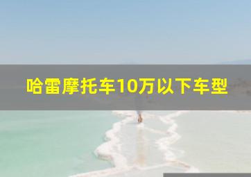 哈雷摩托车10万以下车型