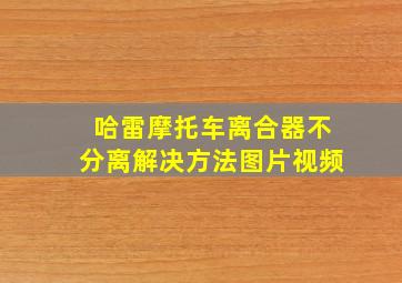 哈雷摩托车离合器不分离解决方法图片视频