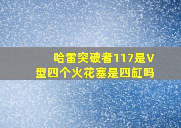 哈雷突破者117是V型四个火花塞是四缸吗