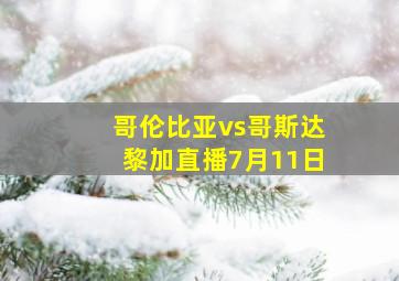 哥伦比亚vs哥斯达黎加直播7月11日