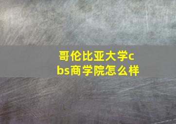 哥伦比亚大学cbs商学院怎么样