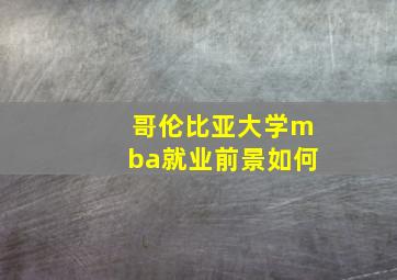 哥伦比亚大学mba就业前景如何