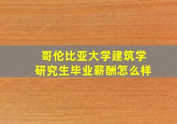 哥伦比亚大学建筑学研究生毕业薪酬怎么样