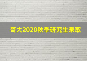 哥大2020秋季研究生录取