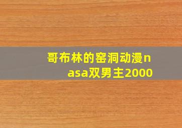 哥布林的窑洞动漫nasa双男主2000