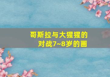 哥斯拉与大猩猩的对战7~8岁的画