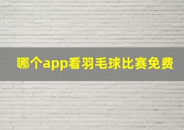 哪个app看羽毛球比赛免费