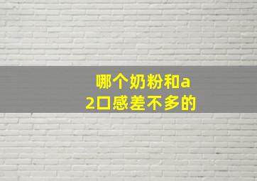 哪个奶粉和a2口感差不多的