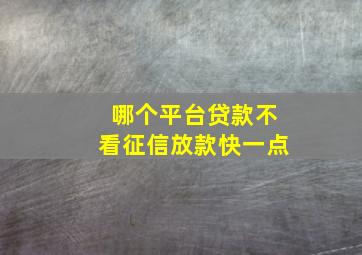 哪个平台贷款不看征信放款快一点