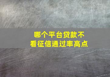 哪个平台贷款不看征信通过率高点