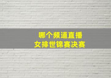 哪个频道直播女排世锦赛决赛