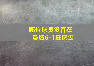 哪位球员没有在曼城6-1进球过