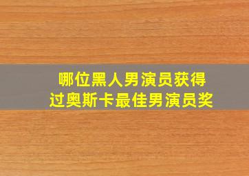 哪位黑人男演员获得过奥斯卡最佳男演员奖