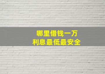 哪里借钱一万利息最低最安全