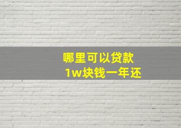 哪里可以贷款1w块钱一年还