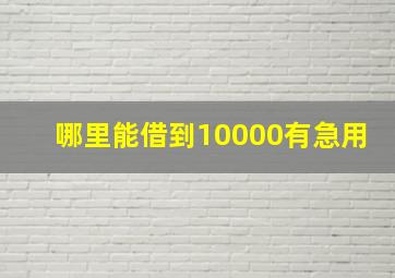 哪里能借到10000有急用