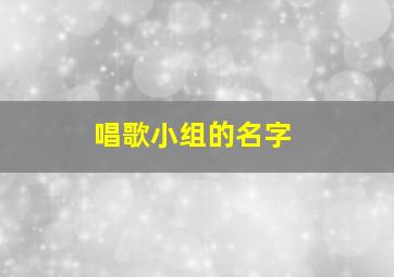 唱歌小组的名字