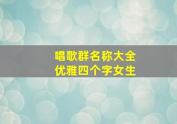 唱歌群名称大全优雅四个字女生