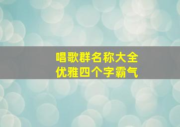 唱歌群名称大全优雅四个字霸气