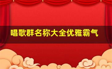 唱歌群名称大全优雅霸气