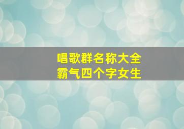 唱歌群名称大全霸气四个字女生