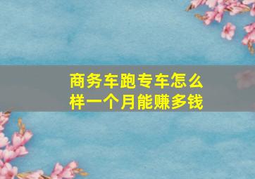 商务车跑专车怎么样一个月能赚多钱