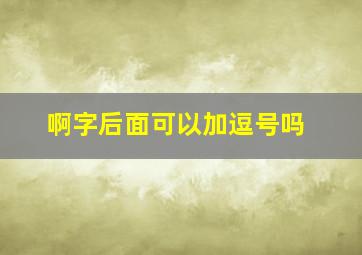 啊字后面可以加逗号吗