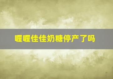 喔喔佳佳奶糖停产了吗