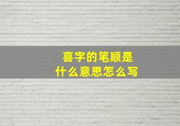 喜字的笔顺是什么意思怎么写