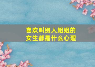 喜欢叫别人姐姐的女生都是什么心理