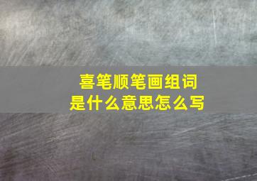 喜笔顺笔画组词是什么意思怎么写