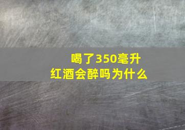 喝了350毫升红酒会醉吗为什么