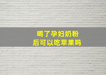 喝了孕妇奶粉后可以吃苹果吗