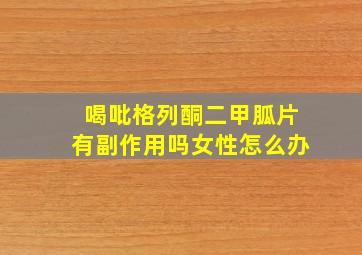 喝吡格列酮二甲胍片有副作用吗女性怎么办