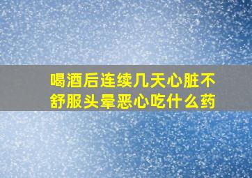 喝酒后连续几天心脏不舒服头晕恶心吃什么药