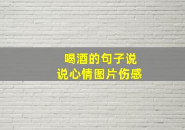 喝酒的句子说说心情图片伤感