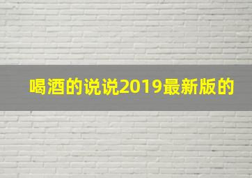 喝酒的说说2019最新版的