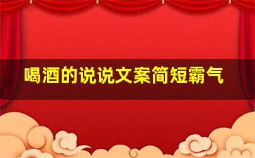 喝酒的说说文案简短霸气