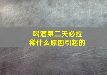 喝酒第二天必拉稀什么原因引起的