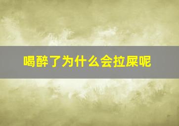 喝醉了为什么会拉屎呢