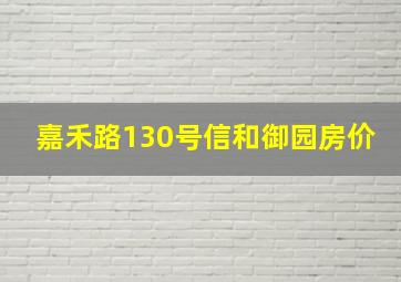 嘉禾路130号信和御园房价